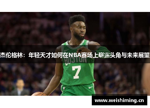 杰伦格林：年轻天才如何在NBA赛场上崭露头角与未来展望