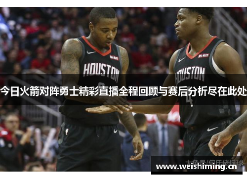 今日火箭对阵勇士精彩直播全程回顾与赛后分析尽在此处