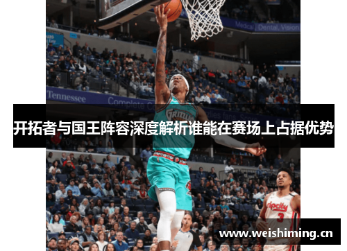 开拓者与国王阵容深度解析谁能在赛场上占据优势